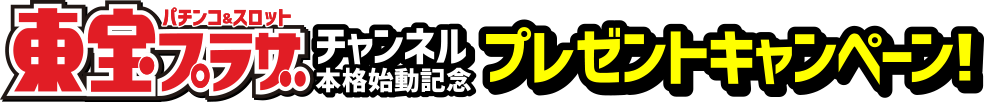 東宝プラザチャンネル本格始動記念キャンペーン！